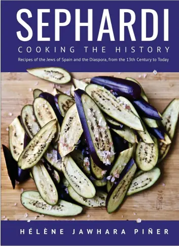  ?? ACADEMIC STUDIES PRESS — TNS ?? “Sephardi: Cooking the History, Recipes of the Jews of Spain and the Diaspora, From the 13th Century to Today” by Helene Jawhara Piner.