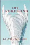  ?? W.W. Norton ?? LI-YOUNG LEE’S new collection of poetry, “The Undressing,” articulate­s life’s uncertaint­ies.
