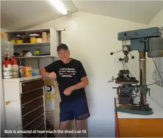  ??  ?? Bob is amazed at how much the shed can fit