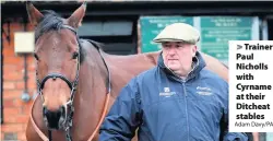  ?? Adam Davy/PA ?? > Trainer Paul Nicholls with Cyrname at their Ditcheat stables