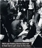  ??  ?? 1964 saw Rolling Stones fans riot in their bid to get close to the stars