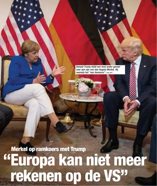  ?? Foto AFP ?? Donald Trump hield een heel ander gevoel over aan zijn reis dan Angela Merkel. Hij noemde het “een homerun”.