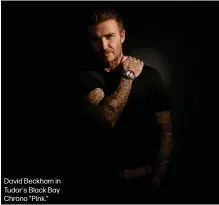  ?? ?? David Beckham in Tudor's Black Bay Chrono "Pink."