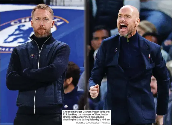  ?? PICTURES: CLIVE ROSE/GETTY IMAGES ?? Chelsea manager Graham Potter (left) and Erik ten Hag, the manager of Manchester United, both condemned homophobic chanting by fans during Saturday’s 1-1 draw