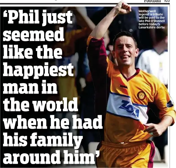  ??  ?? Motherwell legend: a tribute will be paid to the late Phil O’Donnell before today’s Lanarkshir­e derby