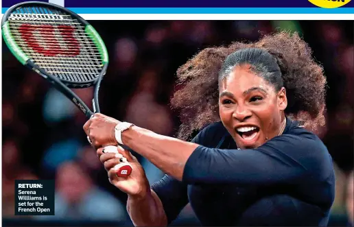  ??  ?? RETURN: Serena Willliams is set for the French Open