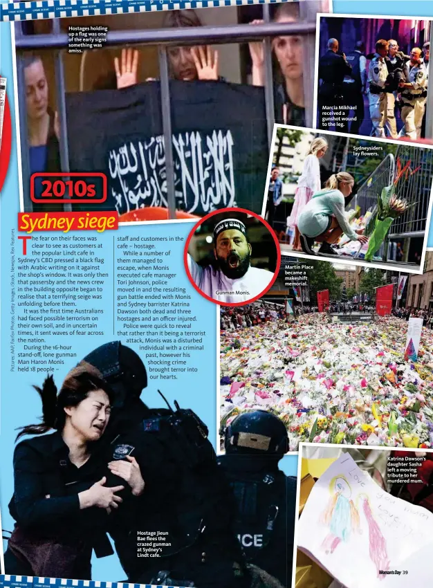  ??  ?? Hostages holding up a flag was one of the early signs something was amiss. Hostage Jieun Bae flees the crazed gunman at Sydney’s Lindt cafe. Gunman Monis. Martin Place became a makeshift memorial. Marcia Mikhael received a gunshot wound to the leg....