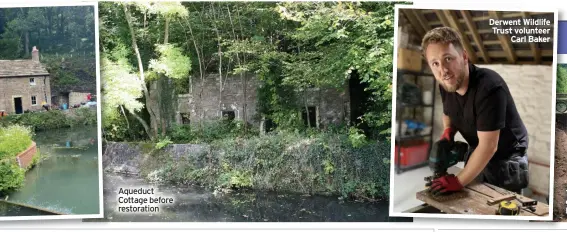  ?? ?? Aqueduct Cottage before restoratio­n
Derwent Wildlife Trust volunteer Carl Baker