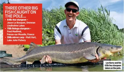  ??  ?? Lee Kerry and his 63lb 9oz sturgeon taken on the pole.