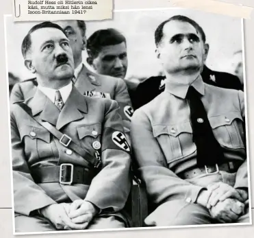  ??  ?? Rudolf Hess oli Hitlerin oikea käsi, mutta miksi hän lensi Isoon-Britanniaa­n 1941?