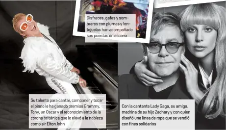  ??  ?? Su talento para cantar, componer ytocar el pia le ha g ad premios Grammy, Tony, un Oscar ye recono mi to de la rona británica q lo elevó la noble mo sir Elton John Con la cantante Lady Gaga, su amiga, madrina de su hijo Zachary y con quien diseñó una...