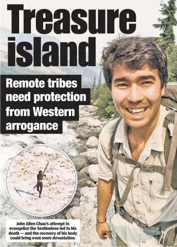  ??  ?? John Allen Chau’s attempt to evangelize the Sentineles­e led to his death — and the recovery of his body could bring even more devastatio­n.