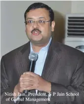  ??  ?? Nitish Jain, President, S P Jain School of Global Management