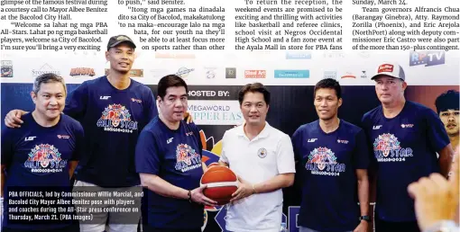  ?? ?? PBA OFFICIALS, led by Commission­er Willie Marcial, and Bacolod City Mayor Albee Benitez pose with players and coaches during the All-star press conference on Thursday, March 21. (PBA Images)