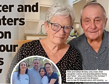  ?? BBC ?? Pete and Gillian Brisley; and, inset, their daughter Lianne and granddaugh­ters Noiya and Yahel – who were killed in the October 7 attack – pictured with the Brisleys’ son-in-law Eli Sharabi who’s still missing