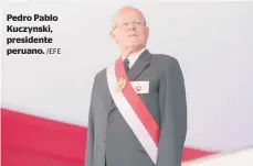  ?? /EFE ?? Pedro Pablo Kuczynski, presidente peruano.