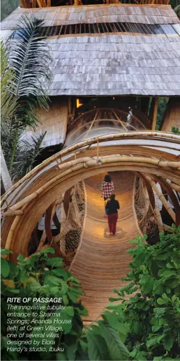  ??  ?? RITE OF PASSAGE The innovative tubular entrance to Sharma Springs; Ananda House (left) at Green Village, one of several villas designed by Elora Hardy’s studio, Ibuku