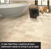  ??  ?? A new tiled floor could be all your bathroom needs to bring it up to date