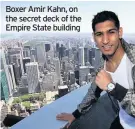  ??  ?? Boxer Amir Kahn, on the secret deck of the Empire State building