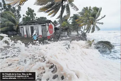  ?? Foto Yoseph AMAYA ?? En Triunfo de la Cruz, Tela, se dio un fenómeno de espuma en la marea alterada.