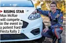  ?? ?? 3 RISING STAR Max McRae will compete in the event in a potent Ford Fiesta Rally 2