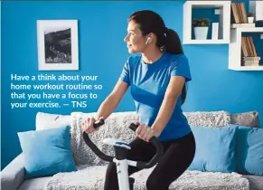  ??  ?? Have a think about your home workout routine so that you have a focus to your exercise. — TNS