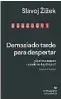  ?? ?? ★★★★ «Demasiado tarde para despertar»
Slavoj Žižek ANAGRAMA 224 páginas, 20,90 euros