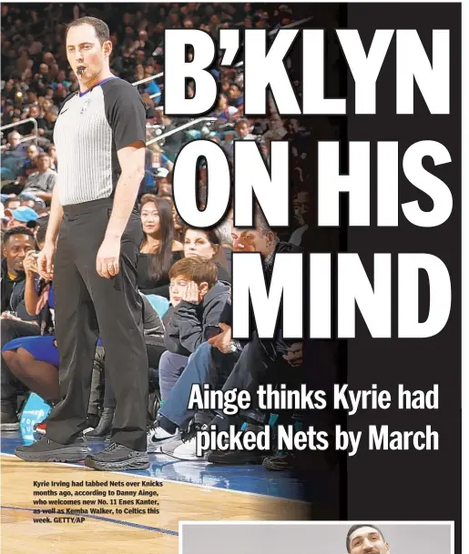  ??  ?? Kyrie Irving had tabbed Nets over Knicks months ago, according to Danny Ainge, who welcomes new No. 11 Enes Kanter, as well as Kemba Walker, to Celtics this week. GETTY/AP