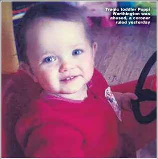  ??  ?? Tragic toddler Poppi Worthingto­n was abused, a coroner ruled yesterday