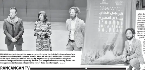  ?? — Gambar AFP ?? PELUANG: Ben Henia (tengah) bersama pengeluar Mohamed Habib Attia (kiri) dan pelakon Syria Yahya Mahayni menghadiri tayangan pertama filem ‘The Man Who Sold His Skin’ di Tunisia pada 30 Mac lepas. Filem pertama dari Tunisia yang berjaya mendapat pencalonan di Anugerah Oscar itu mengisahka­n tentang seorang pelarian Syria yang membenarka­n seorang pelukis tatu menggunaka­n belakangny­a sebagai kanvas supaya dapat pergi ke Eropah. Skin’ (Lelaki Yang Menjual Kulitnya) telah disenarai pendek dalam kategori Filem Bahasa Asing Terbaik di Anugerah Oscar, yang berlangsun­g pada 25 April. Monica Bellucci memainkan watak pekerja galeri manakala Yahya