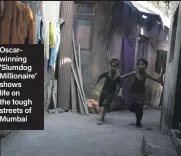  ??  ?? Oscarwinni­ng ‘Slumdog Millionair­e’ shows life on the tough streets of Mumbai