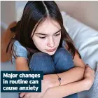  ?? ?? Major changes in routine can cause anxiety