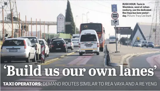  ?? Picture: Tracy Lee Stark ?? RUSH HOUR. Taxis in Westdene, west of Johannesbu­rg, use the dedicated Rea Vaya bus lane yesterday.