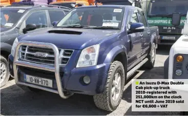  ??  ?? ■ An Isuzu D-Max Double Cab pick-up truck 2010-registered with 251,000km on the clock NCT until June 2019 sold for €6,600 + VAT