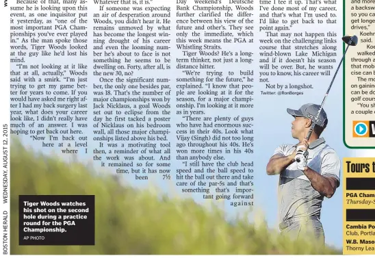  ?? AP PHOTO ?? Tiger Woods watches his shot on the second hole during a practice round for the PGA Championsh­ip.