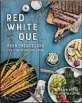  ??  ?? “Red, White, and ‘Que: Farm-Fresh Foods for the American Grill” by Karen Adler and Judith Fertig