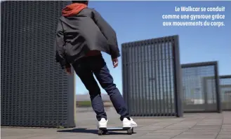  ??  ?? Le Walkcar se conduit comme une gyroroue grâce aux mouvements du corps.