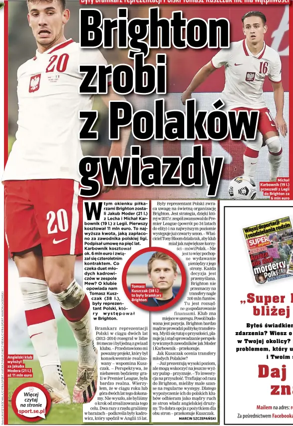  ??  ?? Angielski klub wyłożył za Jakuba Modera (21 l.) aż 11 mln euro
Tomasz Kuszczak (38 l.) to były bramkarz Brighton
Michał Karbownik (19 l.) przeszedł z Legii do Brighton za 6 mln euro