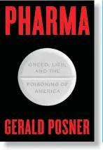  ??  ?? PHARMA: GREED, LIES, AND THE POISONING OF AMERICA
By Gerald Posner Avid Reader Press 816 pages; $35