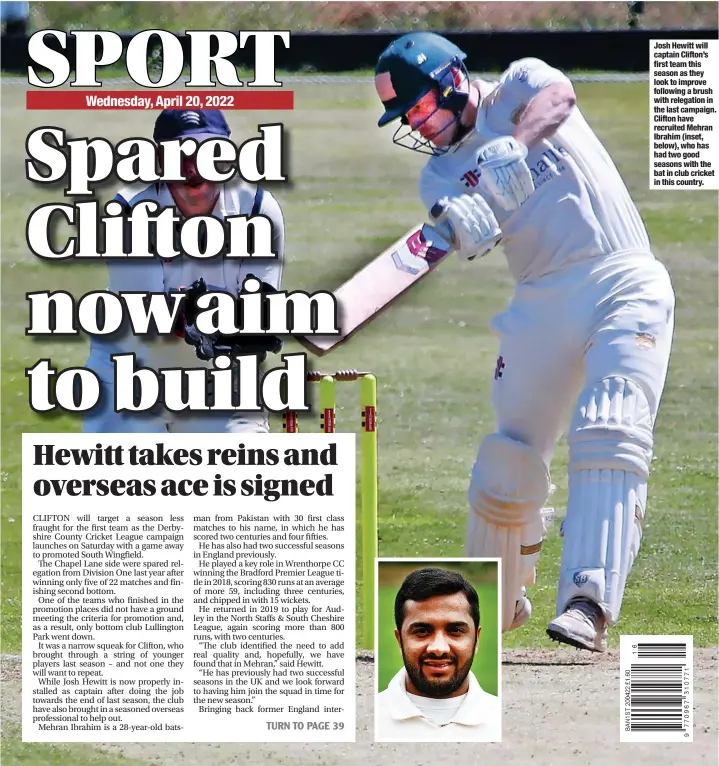  ?? ?? Josh Hewitt will captain Clifton’s first team this season as they look to improve following a brush with relegation in the last campaign. Clifton have recruited Mehran Ibrahim (inset, below), who has had two good seasons with the bat in club cricket in this country.