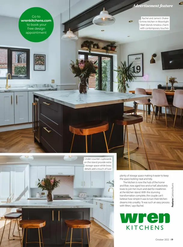  ?? ?? Under-counter cupboards on the island provide extra storage space while brass details add a touch of luxe
Rachel and James’s Shaker Ermine kitchen in Moonlight Matt blends timeless charm with contempora­ry touches