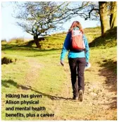  ??  ?? Hiking has given Alison physical and mental health benefits, plus a career