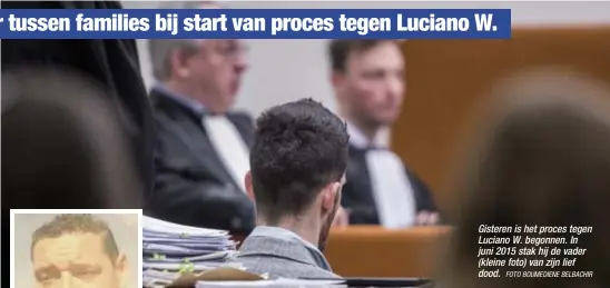  ?? FOTO BOUMEDIENE BELBACHIR ?? Gisteren is het proces tegen Luciano W. begonnen. In juni 2015 stak hij de vader (kleine foto) van zijn lief dood.