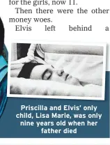  ??  ?? Priscilla and Elvis’ only child, Lisa Marie, was only nine years old when her
father died