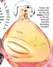  ??  ?? Frasco de cristal rosado Izia, de Sisley (112,5 e/ 50 ml), obra del escultor Bronislaw Krzysztof.