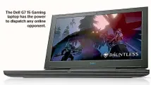  ??  ?? The Dell G7 15 Gaming laptop has the power to dispatch any online opponent.