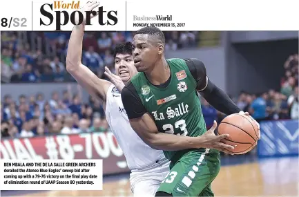  ??  ?? BEN MBALA AND THE DE LA SALLE GREEN ARCHERS derailed the Ateneo Blue Eagles’ sweep bid after coming up with a 79-76 victory on the final play date of eliminatio­n round of UAAP Season 80 yesterday. MONDAY, NOVEMBER 13, 2017