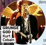  ??  ?? GRUNGE GOD Kurt Cobain