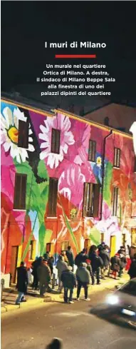  ??  ?? I muri di Milano Un murale nel quartiere Ortica di Milano. A destra, il sindaco di Milano Beppe Sala alla finestra di uno dei palazzi dipinti del quartiere