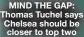  ?? ?? miNd The GaP: Thomas Tuchel says chelsea should be closer to top two